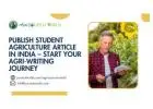 Publish Student Agriculture Article in India – Start Your Agri-Writing Journey