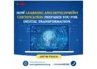 How Learning and Development Certification Prepares You for Digital Transformation.