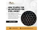Import Steel Legally with BIS Certificate from Agile Regulatory