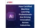 How Certified Machine Learning Professionals Are Driving Innovation Across Industries.