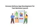 Grocery Delivery App Development for Fast Business Launch