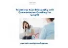 Transform Your Relationship with Communication Coaching for Couples