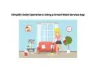 Simplify Daily Operations Using a Smart Maid Service App
