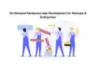 On-Demand Handyman App Development for Startups & Enterprises