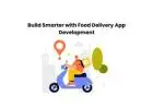 Build Smarter with Food Delivery App Development
