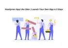 Handyman App Like Uber | Launch Your Own App in 5 Days