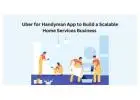 Uber for Handyman App to Build a Scalable Home Services Business